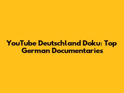 YouTube Deutschland Doku: Top German Documentaries
