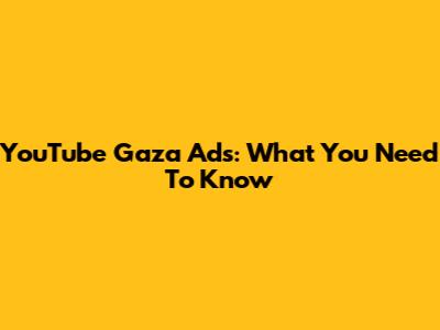 YouTube Gaza Ads: What You Need To Know