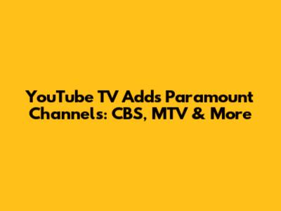 YouTube TV Adds Paramount Channels: CBS, MTV & More