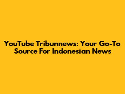 YouTube Tribunnews: Your Go-To Source For Indonesian News