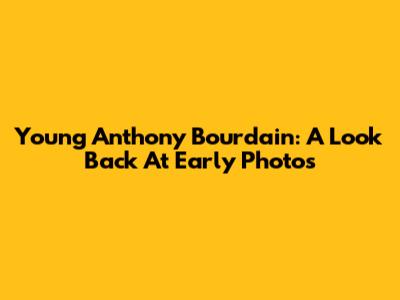 Young Anthony Bourdain: A Look Back At Early Photos