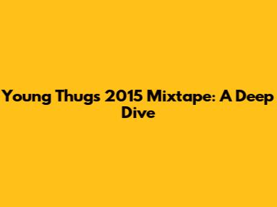 Young Thug's 2015 Mixtape: A Deep Dive