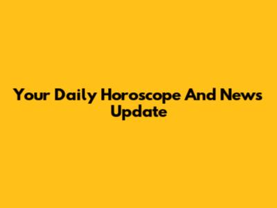 Your Daily Horoscope And News Update