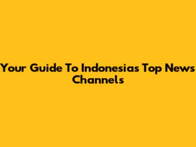 Your Guide To Indonesia's Top News Channels