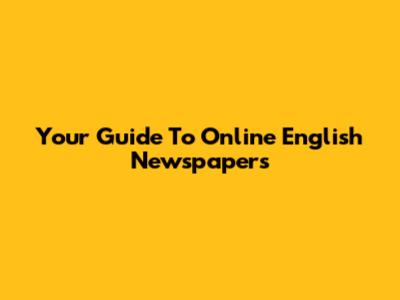 Your Guide To Online English Newspapers
