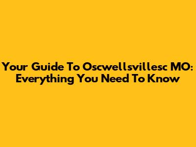 Your Guide To Oscwellsvillesc MO: Everything You Need To Know