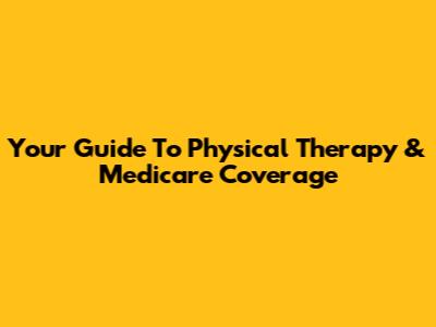 Your Guide To Physical Therapy & Medicare Coverage