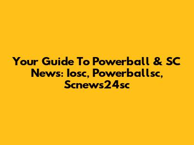 Your Guide To Powerball & SC News: Iosc, Powerballsc, Scnews24sc