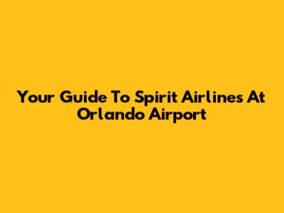 Your Guide To Spirit Airlines At Orlando Airport