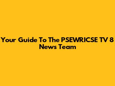 Your Guide To The PSEWRICSE TV 8 News Team