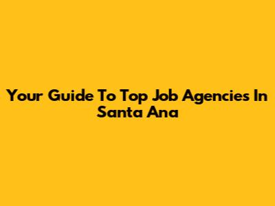 Your Guide To Top Job Agencies In Santa Ana