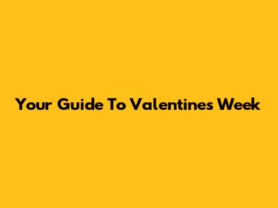 Your Guide To Valentine's Week