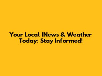 Your Local INews & Weather Today: Stay Informed!