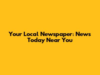 Your Local Newspaper: News Today Near You