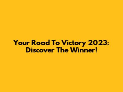 Your Road To Victory 2023: Discover The Winner!