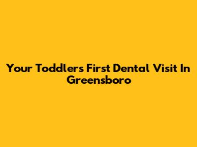 Your Toddler's First Dental Visit In Greensboro