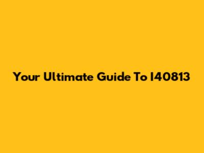 Your Ultimate Guide To I40813