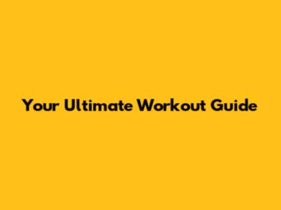 Your Ultimate Workout Guide