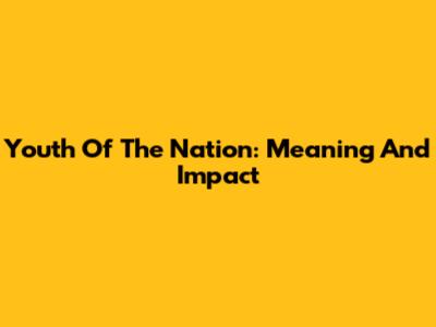 Youth Of The Nation: Meaning And Impact
