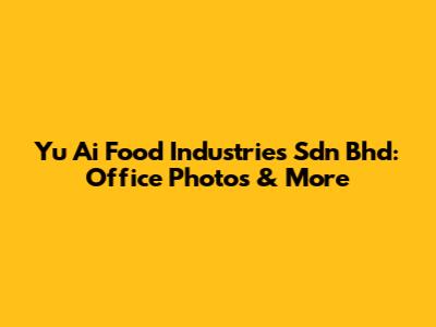 Yu Ai Food Industries Sdn Bhd: Office Photos & More