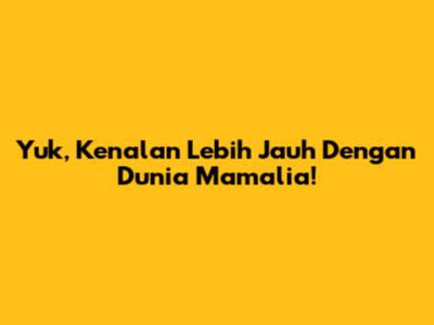 Yuk, Kenalan Lebih Jauh Dengan Dunia Mamalia!