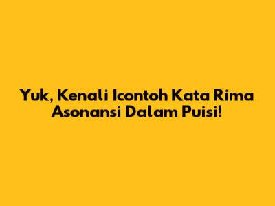 Yuk, Kenali Icontoh Kata Rima Asonansi Dalam Puisi!