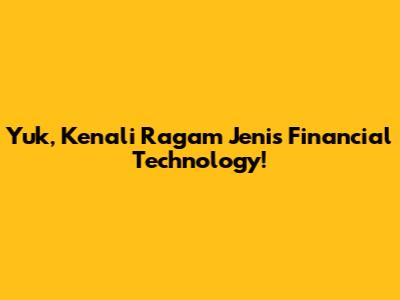 Yuk, Kenali Ragam Jenis Financial Technology!