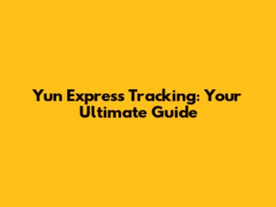 Yun Express Tracking: Your Ultimate Guide