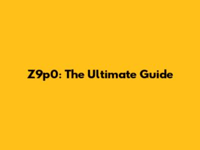 Z9p0: The Ultimate Guide