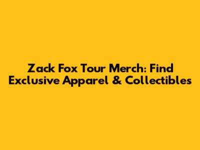 Zack Fox Tour Merch: Find Exclusive Apparel & Collectibles