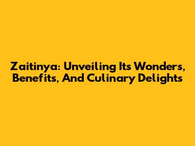 Zaitinya: Unveiling Its Wonders, Benefits, And Culinary Delights