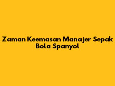 Zaman Keemasan Manajer Sepak Bola Spanyol