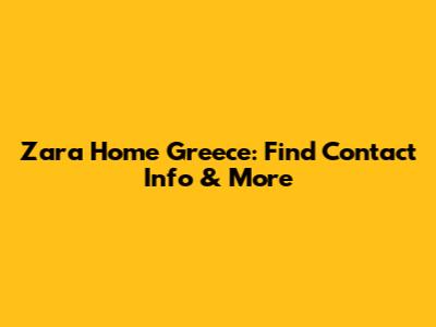 Zara Home Greece: Find Contact Info & More