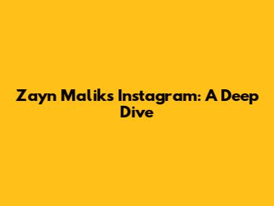 Zayn Malik's Instagram: A Deep Dive