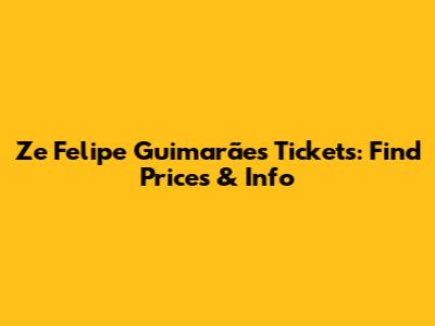 Ze Felipe Guimarães Tickets: Find Prices & Info