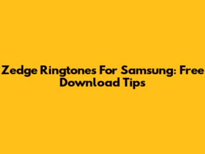 Zedge Ringtones For Samsung: Free Download Tips