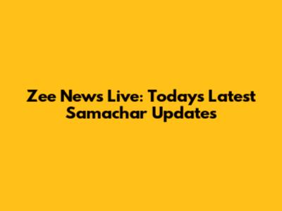 Zee News Live: Today's Latest Samachar Updates