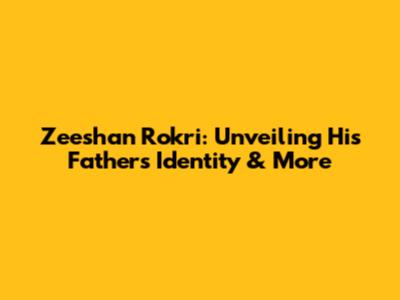 Zeeshan Rokri: Unveiling His Father's Identity & More