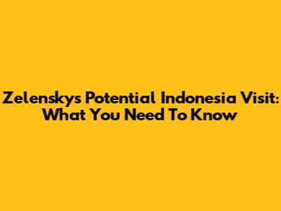 Zelensky's Potential Indonesia Visit: What You Need To Know