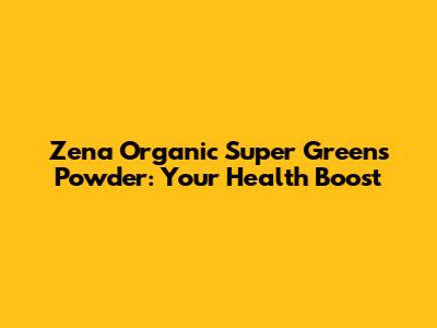 Zena Organic Super Greens Powder: Your Health Boost