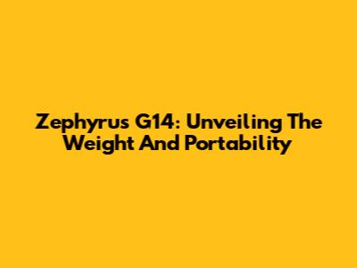 Zephyrus G14: Unveiling The Weight And Portability