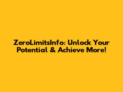 ZeroLimitsInfo: Unlock Your Potential & Achieve More!