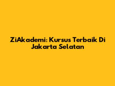 ZiAkademi: Kursus Terbaik Di Jakarta Selatan