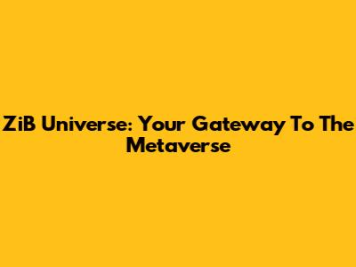 ZiB Universe: Your Gateway To The Metaverse