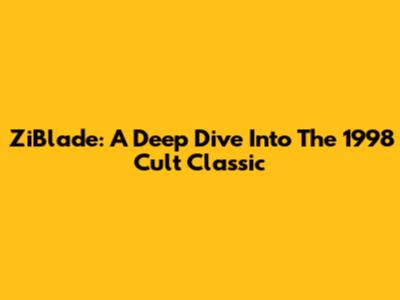 ZiBlade: A Deep Dive Into The 1998 Cult Classic