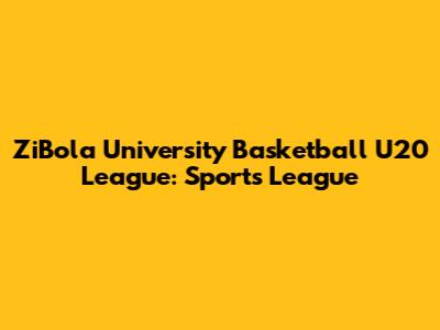 ZiBola University Basketball U20 League: Sports League