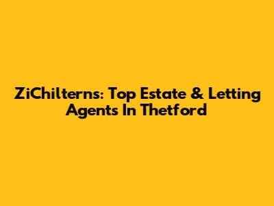 ZiChilterns: Top Estate & Letting Agents In Thetford