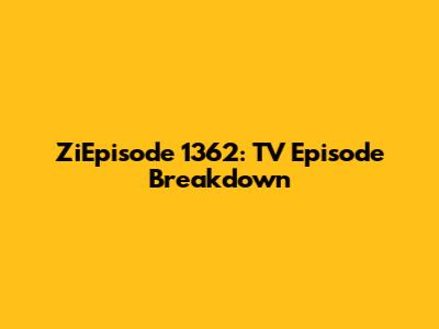 ZiEpisode 1362: TV Episode Breakdown