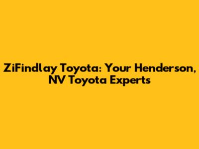 ZiFindlay Toyota: Your Henderson, NV Toyota Experts