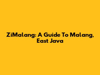 ZiMalang: A Guide To Malang, East Java